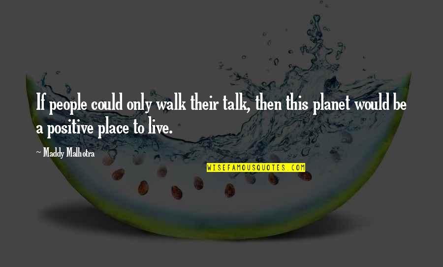Maddy Malhotra Quotes By Maddy Malhotra: If people could only walk their talk, then