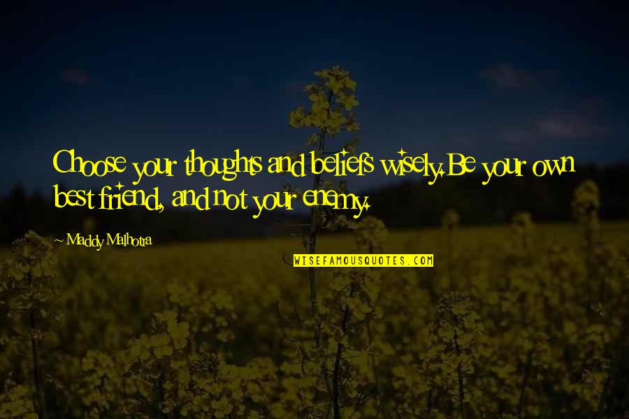 Maddy Malhotra Quotes By Maddy Malhotra: Choose your thoughts and beliefs wisely.Be your own
