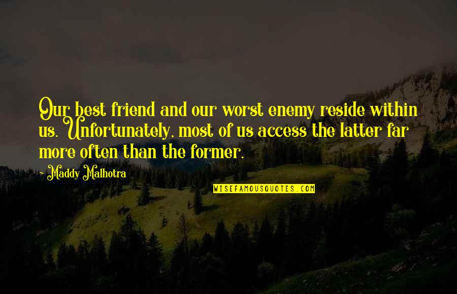 Maddy Malhotra Quotes By Maddy Malhotra: Our best friend and our worst enemy reside