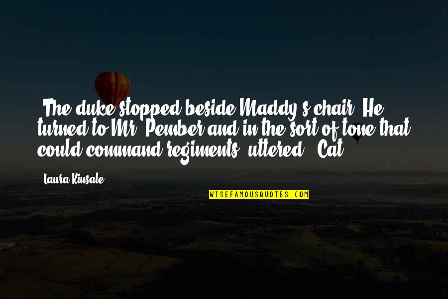 Maddy's Quotes By Laura Kinsale: "The duke stopped beside Maddy's chair. He turned