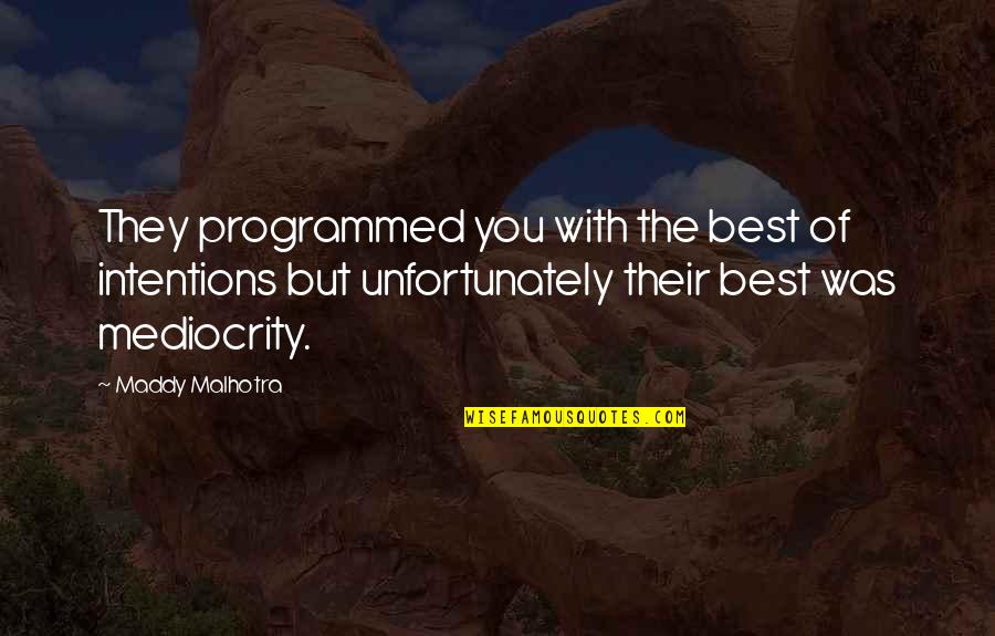 Maddy's Quotes By Maddy Malhotra: They programmed you with the best of intentions