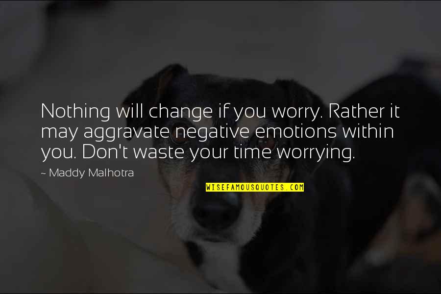 Maddy's Quotes By Maddy Malhotra: Nothing will change if you worry. Rather it