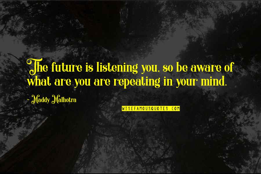 Maddy's Quotes By Maddy Malhotra: The future is listening you, so be aware