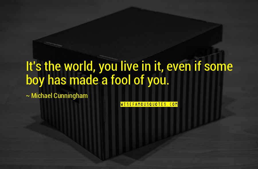 Made A Fool Of Quotes By Michael Cunningham: It's the world, you live in it, even