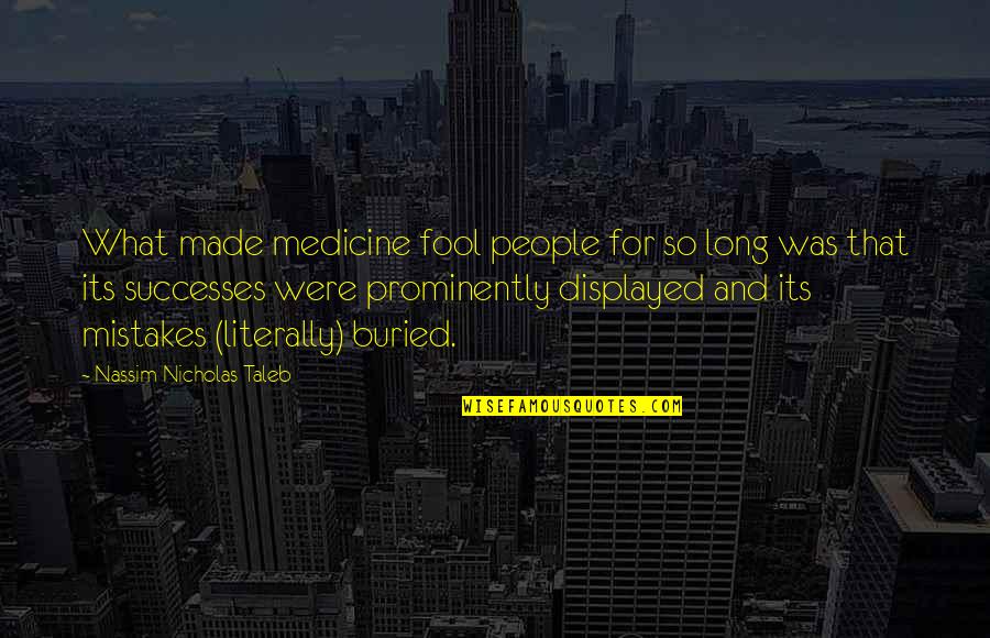 Made A Fool Of Quotes By Nassim Nicholas Taleb: What made medicine fool people for so long