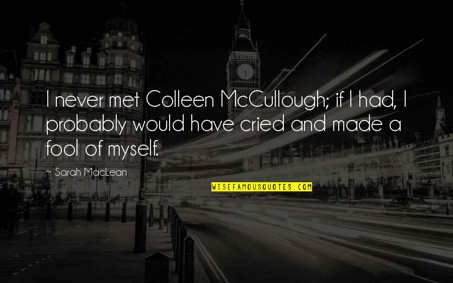 Made A Fool Of Quotes By Sarah MacLean: I never met Colleen McCullough; if I had,