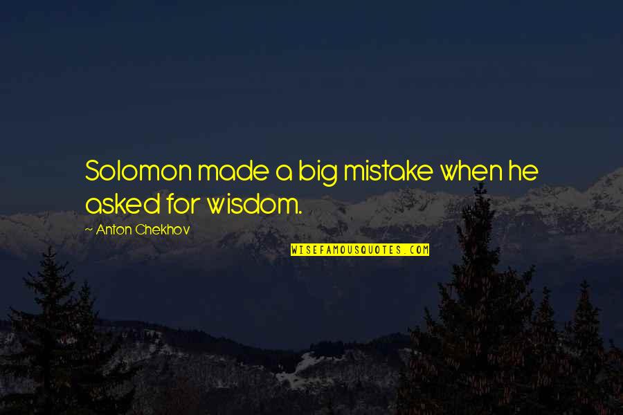 Made A Mistake Quotes By Anton Chekhov: Solomon made a big mistake when he asked