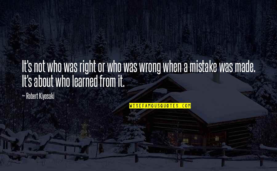 Made A Mistake Quotes By Robert Kiyosaki: It's not who was right or who was