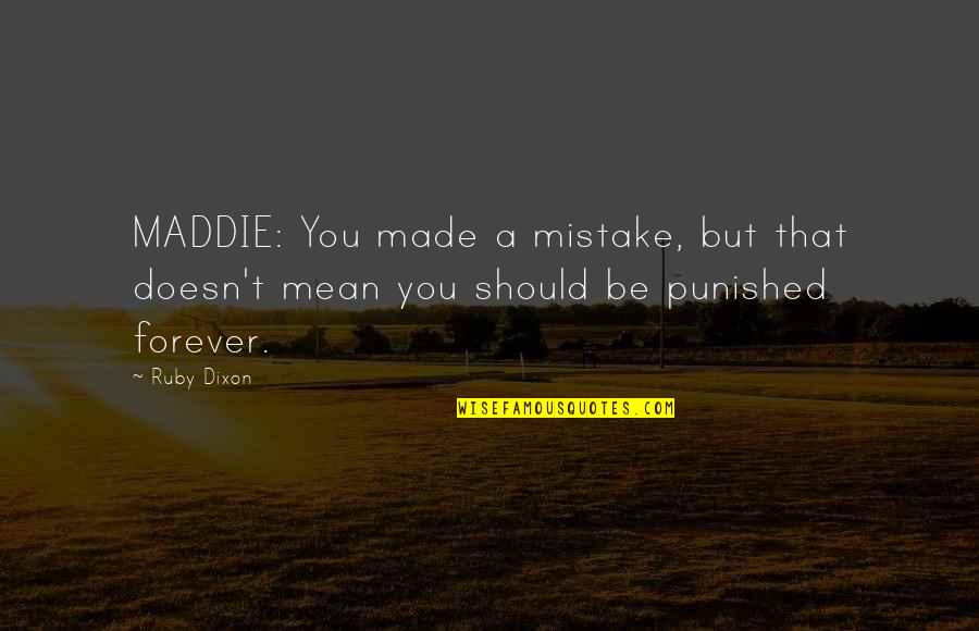 Made A Mistake Quotes By Ruby Dixon: MADDIE: You made a mistake, but that doesn't