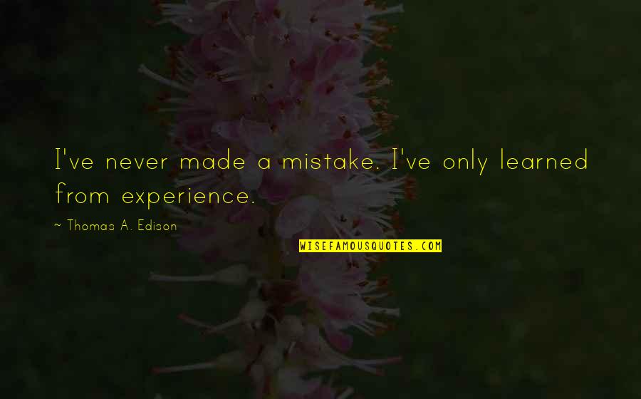 Made A Mistake Quotes By Thomas A. Edison: I've never made a mistake. I've only learned