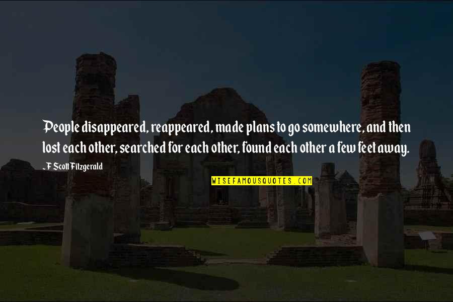 Made All The Plans Quotes By F Scott Fitzgerald: People disappeared, reappeared, made plans to go somewhere,