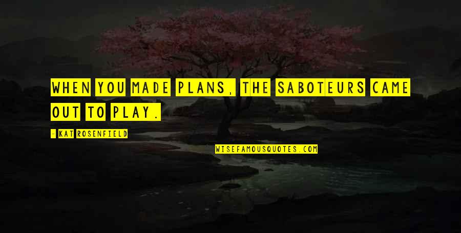 Made All The Plans Quotes By Kat Rosenfield: When you made plans, the saboteurs came out