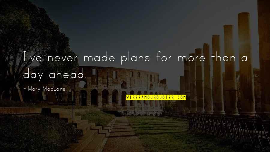 Made All The Plans Quotes By Mary MacLane: I've never made plans for more than a