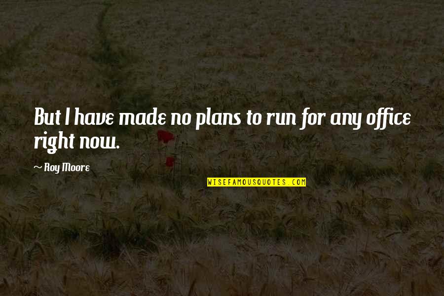 Made All The Plans Quotes By Roy Moore: But I have made no plans to run