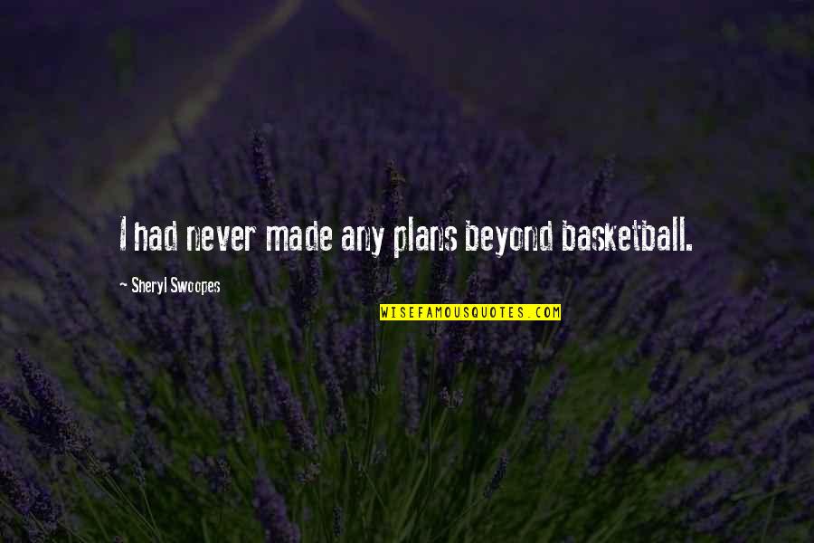 Made All The Plans Quotes By Sheryl Swoopes: I had never made any plans beyond basketball.