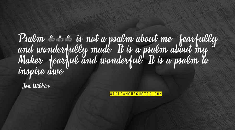 Made And Maker Quotes By Jen Wilkin: Psalm 139 is not a psalm about me,