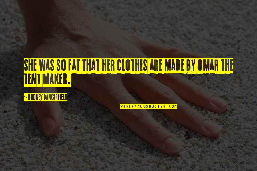 Made And Maker Quotes By Rodney Dangerfield: She was so fat that her clothes are