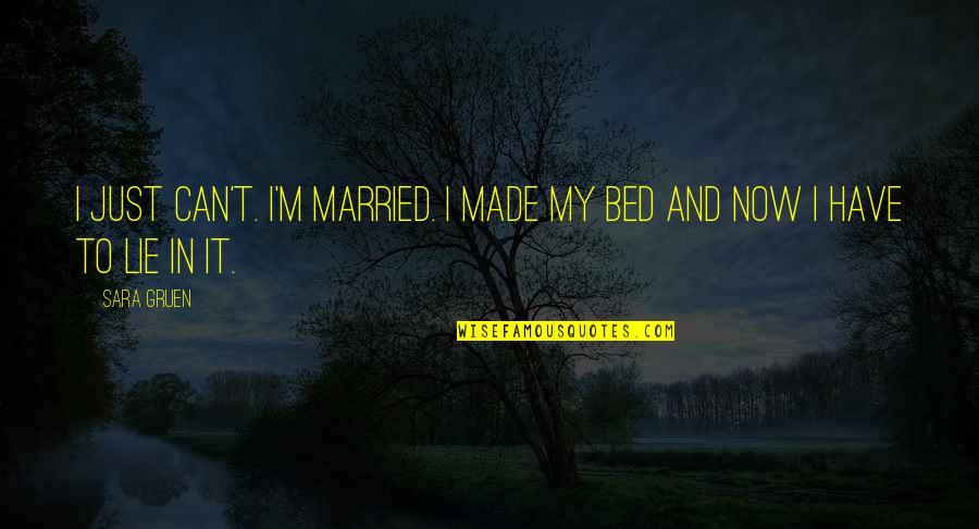 Made Bed Quotes By Sara Gruen: I just can't. I'm married. I made my
