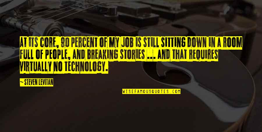 Made Everyday By Dana Quotes By Steven Levitan: At its core, 90 percent of my job Made Everyday By Dana Quotes By Steven Levitan: At its core, 90 percent of my job