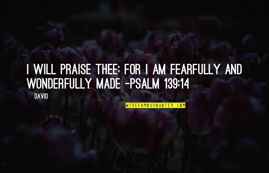 Made For Each Other Bible Quotes By David: I will praise thee; for I am fearfully