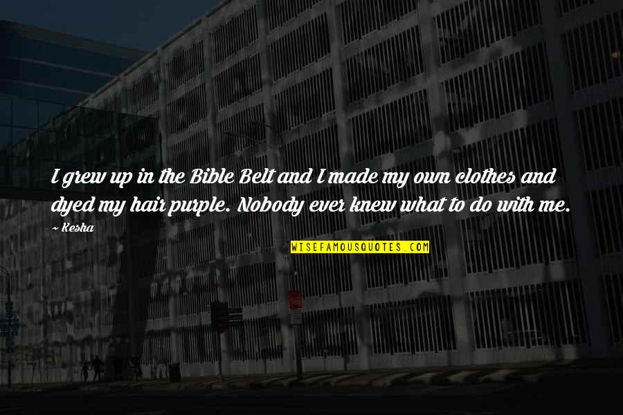 Made For Each Other Bible Quotes By Kesha: I grew up in the Bible Belt and Made For Each Other Bible Quotes By Kesha: I grew up in the Bible Belt and