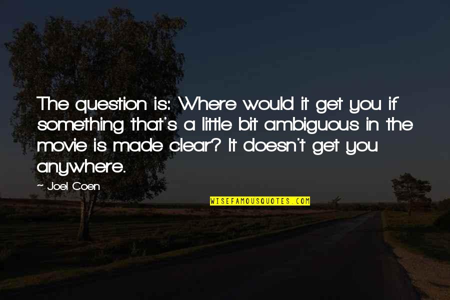 Made For Each Other Movie Quotes By Joel Coen: The question is: Where would it get you