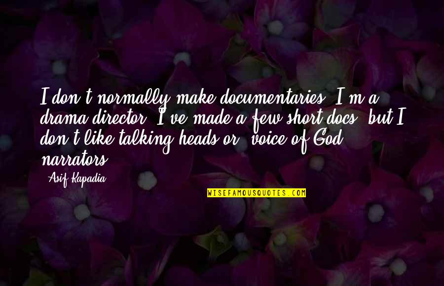 Made For Each Other Short Quotes By Asif Kapadia: I don't normally make documentaries. I'm a drama