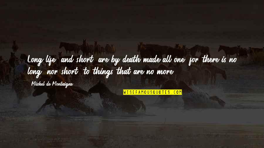 Made For Each Other Short Quotes By Michel De Montaigne: Long life, and short, are by death made