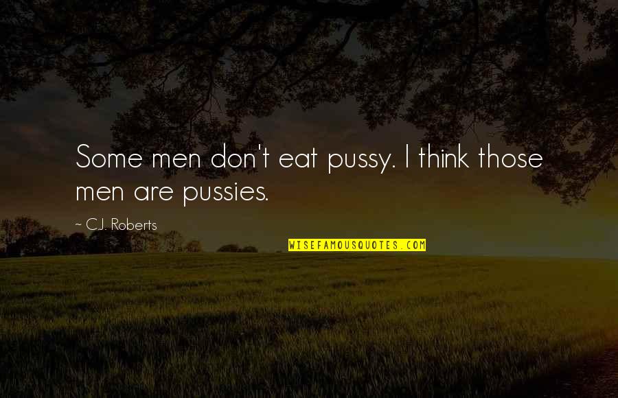 Made For Goodness Quotes By C.J. Roberts: Some men don't eat pussy. I think those