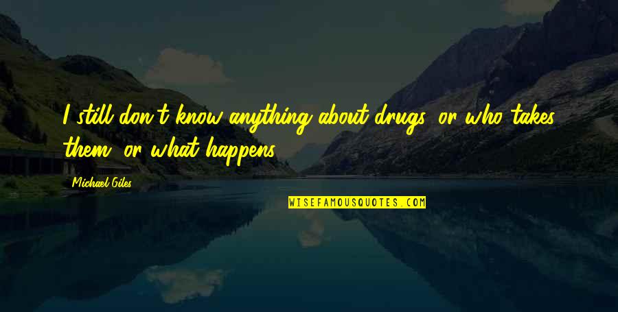Made For Goodness Quotes By Michael Giles: I still don't know anything about drugs, or