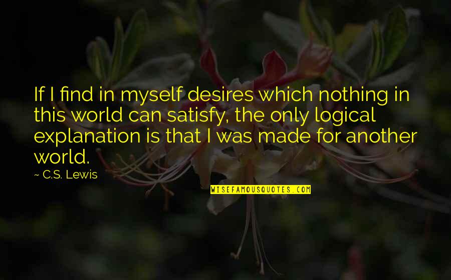 Made For This Quotes By C.S. Lewis: If I find in myself desires which nothing