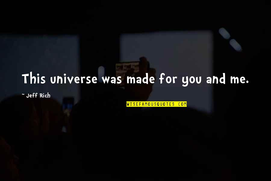 Made For This Quotes By Jeff Rich: This universe was made for you and me.