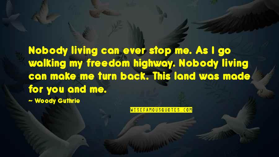 Made For This Quotes By Woody Guthrie: Nobody living can ever stop me. As I