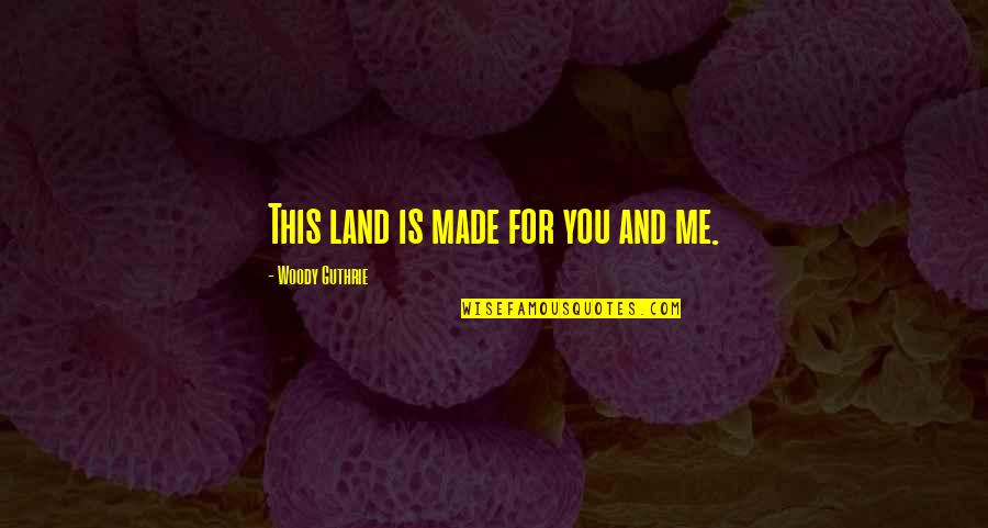 Made For This Quotes By Woody Guthrie: This land is made for you and me.