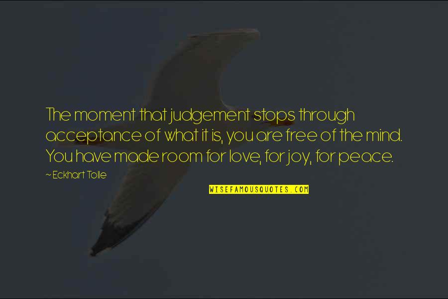 Made For You Love Quotes By Eckhart Tolle: The moment that judgement stops through acceptance of