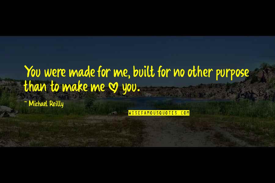 Made For You Love Quotes By Michael Reilly: You were made for me, built for no