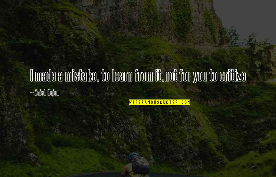 Made For You Quotes By Anish Rajan: I made a mistake, to learn from it,not