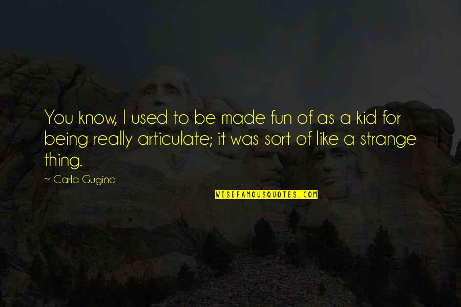 Made For You Quotes By Carla Gugino: You know, I used to be made fun Made For You Quotes By Carla Gugino: You know, I used to be made fun