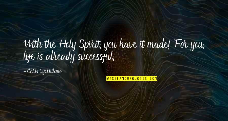 Made For You Quotes By Chris Oyakhilome: With the Holy Spirit, you have it made! Made For You Quotes By Chris Oyakhilome: With the Holy Spirit, you have it made!