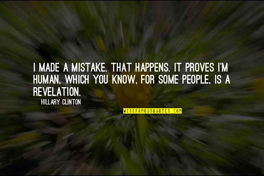 Made For You Quotes By Hillary Clinton: I made a mistake. That happens. It proves Made For You Quotes By Hillary Clinton: I made a mistake. That happens. It proves