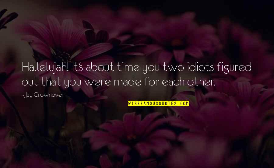 Made For You Quotes By Jay Crownover: Hallelujah! It's about time you two idiots figured Made For You Quotes By Jay Crownover: Hallelujah! It's about time you two idiots figured