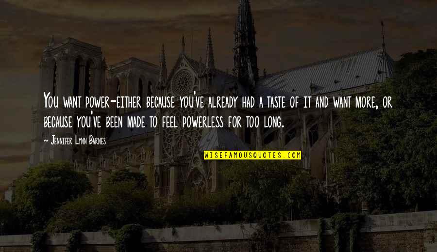 Made For You Quotes By Jennifer Lynn Barnes: You want power-either because you've already had a Made For You Quotes By Jennifer Lynn Barnes: You want power-either because you've already had a