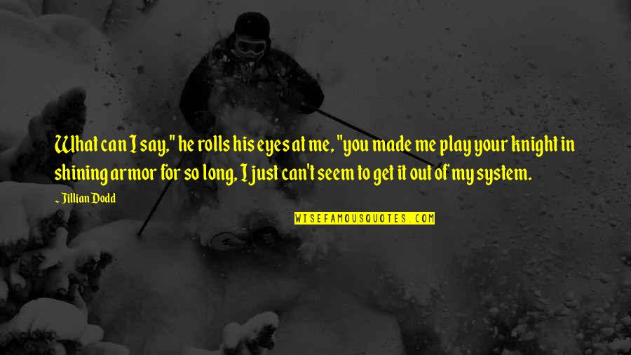 Made For You Quotes By Jillian Dodd: What can I say," he rolls his eyes Made For You Quotes By Jillian Dodd: What can I say," he rolls his eyes