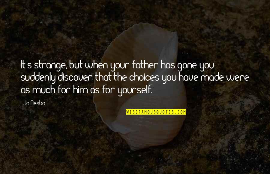 Made For You Quotes By Jo Nesbo: It's strange, but when your father has gone Made For You Quotes By Jo Nesbo: It's strange, but when your father has gone