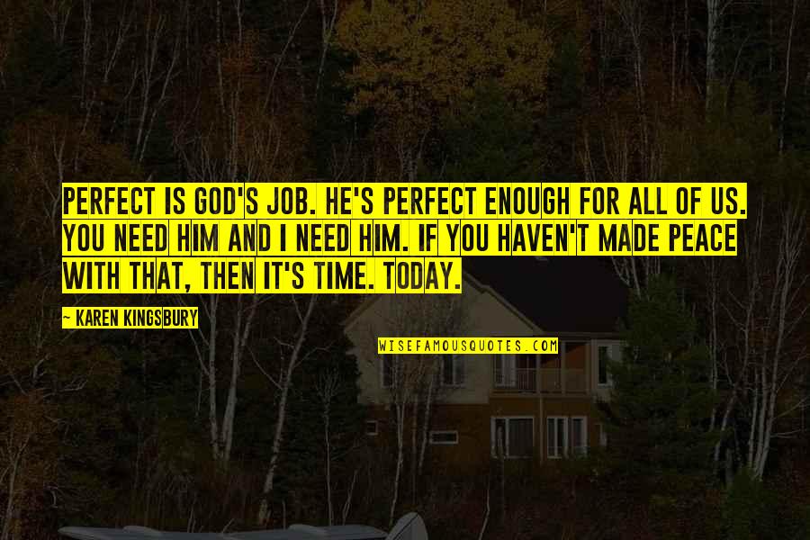 Made For You Quotes By Karen Kingsbury: Perfect is God's job. He's perfect enough for Made For You Quotes By Karen Kingsbury: Perfect is God's job. He's perfect enough for