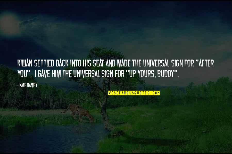 Made For You Quotes By Kate Danley: Killian settled back into his seat and made Made For You Quotes By Kate Danley: Killian settled back into his seat and made