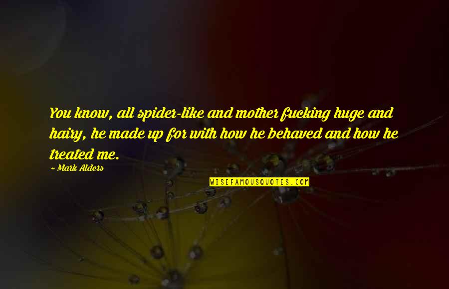 Made For You Quotes By Mark Alders: You know, all spider-like and mother fucking huge Made For You Quotes By Mark Alders: You know, all spider-like and mother fucking huge