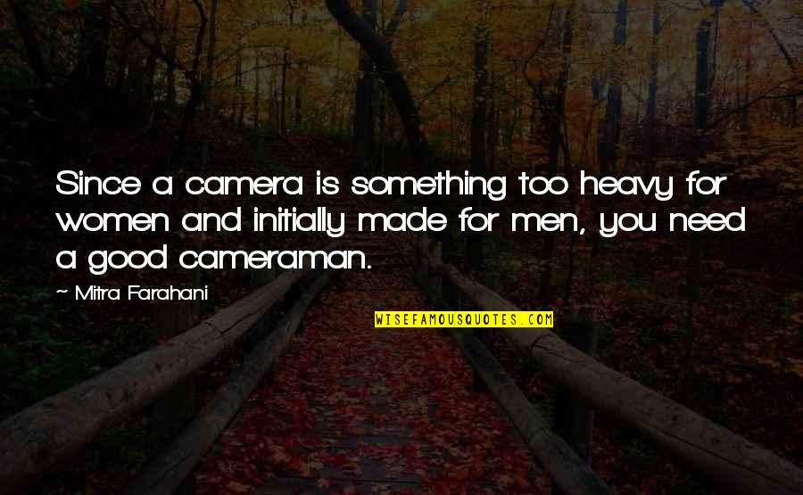 Made For You Quotes By Mitra Farahani: Since a camera is something too heavy for Made For You Quotes By Mitra Farahani: Since a camera is something too heavy for