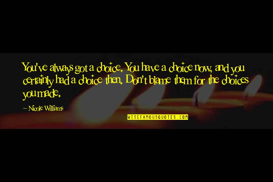 Made For You Quotes By Nicole Williams: You've always got a choice. You have a Made For You Quotes By Nicole Williams: You've always got a choice. You have a