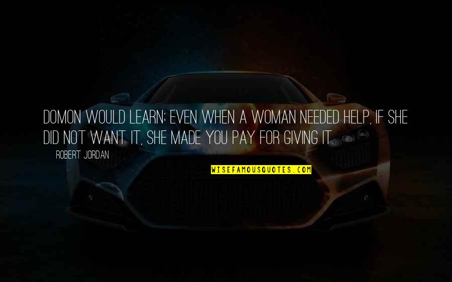 Made For You Quotes By Robert Jordan: Domon would learn; even when a woman needed Made For You Quotes By Robert Jordan: Domon would learn; even when a woman needed